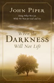 When the Darkness Will Not Lift : Doing What We Can While We Wait for God. Doing What We Can While We Wait for God--and Joy cover image