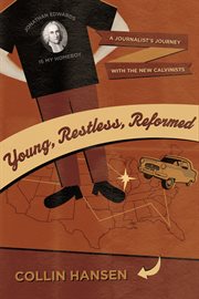 Young, Restless, Reformed : A Journalist's Journey with the New Calvinists cover image