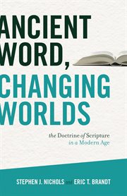 Ancient Word, Changing Worlds : The Doctrine of Scripture in a Modern Age cover image