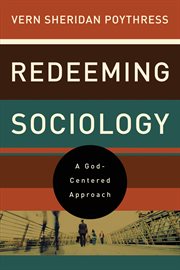 Redeeming Sociology : A God-Centered Approach cover image