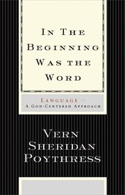 In the Beginning Was the Word : Language. Language--A God-Centered Approach cover image