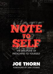 Note to Self (Foreword by Sam Storms) : The Discipline of Preaching to Yourself cover image