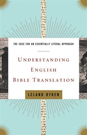 Understanding English Bible Translation : The Case for an Essentially Literal Approach cover image