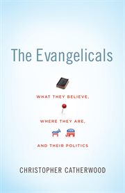 The Evangelicals : What They Believe, Where They Are, and Their Politics cover image