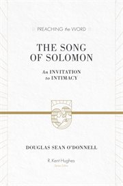 The Song of Solomon : An Invitation to Intimacy. Preaching the Word cover image