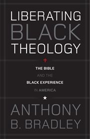 Liberating Black Theology : The Bible and the Black Experience in America cover image