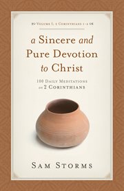 A Sincere and Pure Devotion to Christ (Volume 1, 2 Corinthians 1-6) : 100 Daily Meditations on 2 Corinthians cover image