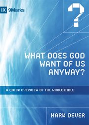 What Does God Want of Us Anyway? : A Quick Overview of the Whole Bible cover image