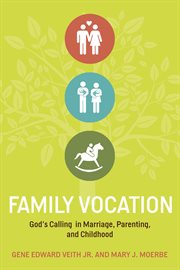 Family Vocation : God's Calling in Marriage, Parenting, and Childhood cover image