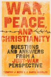 War, Peace, and Christianity : Questions and Answers from a Just-War Perspective cover image