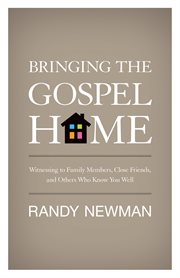 Bringing the Gospel Home : Witnessing to Family Members, Close Friends, and Others Who Know You Well cover image
