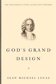 God's Grand Design : The Theological Vision of Jonathan Edwards cover image
