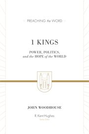 1 Kings : Power, Politics, and the Hope of the World. Preaching the Word cover image