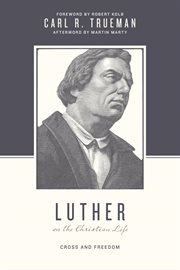 Luther on the Christian Life : Cross and Freedom. Theologians on the Christian Life cover image