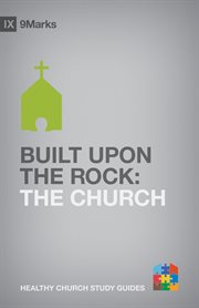 Built upon the Rock : The Church. 9Marks Healthy Church Study Guides cover image