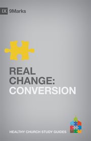 Real Change : Conversion. 9Marks Healthy Church Study Guides cover image