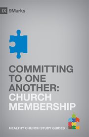 Committing to One Another : Church Membership. 9Marks Healthy Church Study Guides cover image