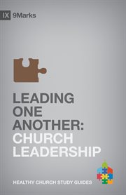 Leading One Another : Church Leadership. 9Marks Healthy Church Study Guides cover image
