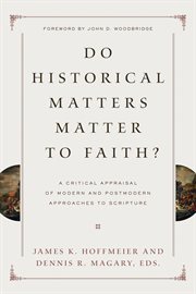 Do Historical Matters Matter to Faith? : A Critical Appraisal of Modern and Postmodern Approaches to Scripture cover image