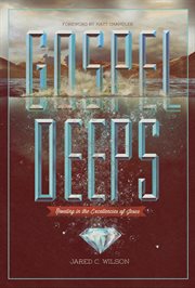 Gospel Deeps : Reveling in the Excellencies of Jesus cover image