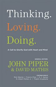 Thinking. Loving. Doing. (Contributions by : R. Albert Mohler Jr., R. C. Sproul, Rick Warren, Fran. A Call to Glorify God with Heart and Mind cover image