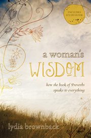 A Woman's Wisdom : How the Book of Proverbs Speaks to Everything cover image