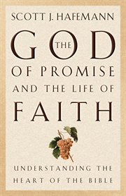 The God of Promise and the Life of Faith : Understanding the Heart of the Bible cover image