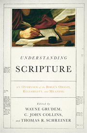 Understanding Scripture : An Overview of the Bible's Origin, Reliability, and Meaning cover image