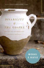 Disability and the Gospel : How God Uses Our Brokenness to Display His Grace cover image