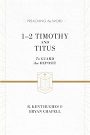 1–2 Timothy and Titus : To Guard the Deposit. Preaching the Word cover image