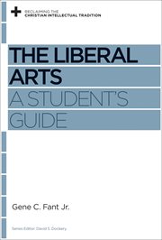 The Liberal Arts : A Student's Guide. Reclaiming the Christian Intellectual Tradition cover image