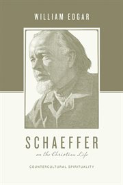 Schaeffer on the Christian Life : Countercultural Spirituality. Theologians on the Christian Life cover image