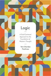 Logic : A God-Centered Approach to the Foundation of Western Thought cover image