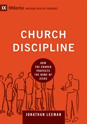 Church Discipline : How the Church Protects the Name of Jesus. Building Healthy Churches cover image
