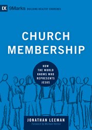 Church Membership : How the World Knows Who Represents Jesus. Building Healthy Churches cover image