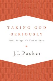 Taking God Seriously : Vital Things We Need to Know cover image