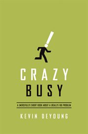 Crazy Busy : A (Mercifully) Short Book about a (Really) Big Problem cover image