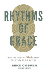 Rhythms of Grace : How the Church's Worship Tells the Story of the Gospel cover image