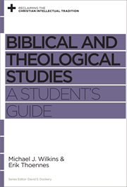 Biblical and Theological Studies : A Student's Guide. Reclaiming the Christian Intellectual Tradition cover image