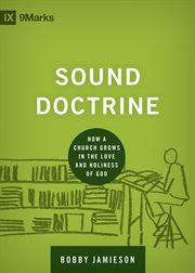 Sound Doctrine : How a Church Grows in the Love and Holiness of God. Building Healthy Churches cover image
