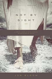 Not by Sight : A Fresh Look at Old Stories of Walking by Faith cover image