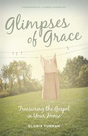 Glimpses of Grace : Treasuring the Gospel in Your Home cover image