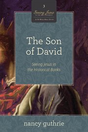 The Son of David (A 10-week Bible Study) : Seeing Jesus in the Historical Books. Seeing Jesus in the Old Testament cover image