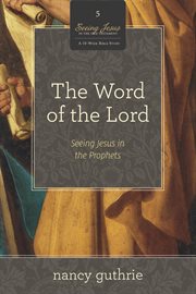 The Word of the Lord (A 10-Week Bible Study) : Seeing Jesus in the Prophets. Seeing Jesus in the Old Testament cover image