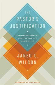 The Pastor's Justification : Applying the Work of Christ in Your Life and Ministry cover image