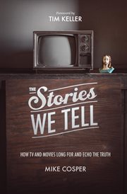 The Stories We Tell : How TV and Movies Long for and Echo the Truth. Cultural Renewal cover image