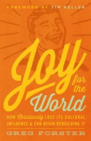 Joy for the World : How Christianity Lost Its Cultural Influence and Can Begin Rebuilding It. Cultural Renewal cover image