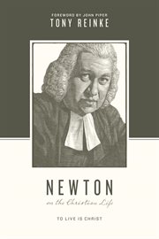 Newton on the Christian Life : To Live Is Christ. Theologians on the Christian Life cover image