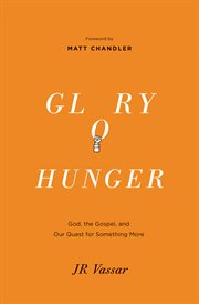 Glory Hunger : God, the Gospel, and Our Quest for Something More cover image