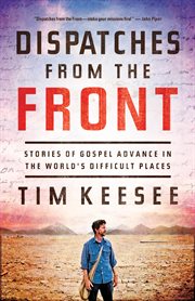 Dispatches From the Front : Stories of Gospel Advance in the World's Difficult Places cover image